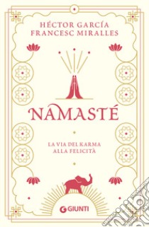 Namastè. La via del karma alla felicità libro di García Héctor; Miralles Francesc