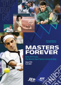 Masters Forever. Nitto ATP Finals, the World's Best Tennis Comes to Italy libro di Martucci Vincenzo; Marianantoni Luca