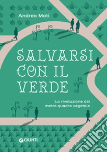 Salvarsi con il verde. La rivoluzione del metro quadro vegetale libro di Mati Andrea