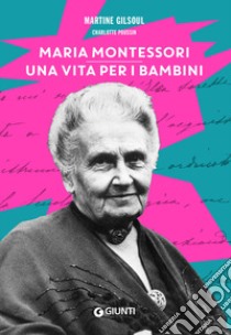 Maria Montessori. Una vita per i bambini libro di Gilsoul Martine; Poussin Charlotte