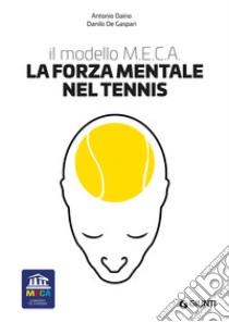 La forza mentale nel tennis. Il modello M.E.C.A. libro di Daino Antonio; De Gaspari Danilo