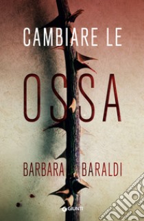 Cambiare le ossa libro di Baraldi Barbara