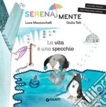 La vita è uno specchio. SerenaMente. Ediz. a colori libro di Mazzucchelli Luca