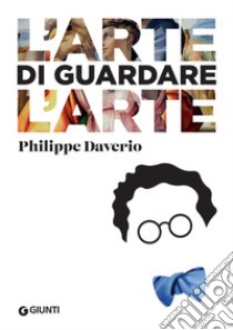 L'arte di guardare l'arte libro di Daverio Philippe