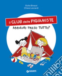 Abbiamo preso tutto? Il club delle pigiamiste. Ediz. a colori libro di Binazzi Giulia