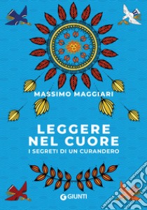 Leggere nel cuore. I segreti di un curandero libro di Maggiari Massimo