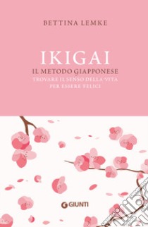 Ikigai. Il metodo giapponese. Trovare il senso della vita per essere felici libro di Lemke Bettina