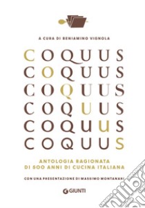 Coquus. Antologia ragionata di 500 anni di cucina italiana libro di Vignola B. (cur.)