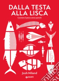 Dalla testa alla lisca. Cucinare il pesce senza sprechi. Ediz. illustrata libro di Niland Josh