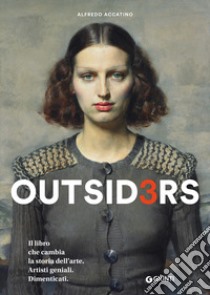 Outsiders 3. Il libro che cambia la storia dell'arte. Artisti geniali. Dimenticati libro di Accatino Alfredo