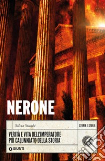 Nerone. Verità e vita dell'imperatore più calunniato della storia libro di Stucchi Silvia