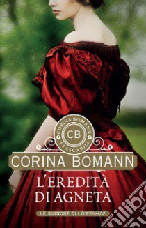 L'eredità di Agneta. Le signore di Löwenhof libro di Bomann Corina