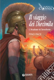 Il viaggio dei Diecimila. L'Anabasi di Senofonte libro di Pace Pino