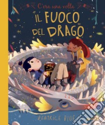 C'era una volta il fuoco del drago. Ediz. a colori libro di Blue Beatrice