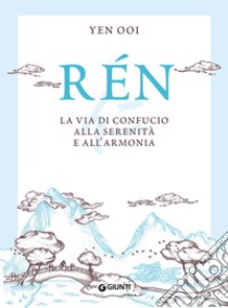 Rén. La via di Confucio alla serenità e all'armonia libro di Yen Ooi