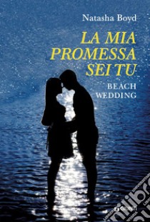 La mia promessa sei tu. Beach wedding libro di Boyd Natasha