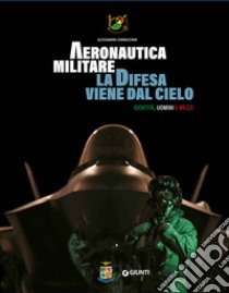 Aeronautica militare. La difesa viene dal cielo. Identità, uomini e mezzi. Ediz. illustrata. Con QR Code per accedere a contenuti video libro di Cornacchini Alessandro