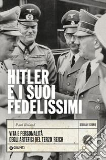 Hitler e i suoi fedelissimi. Vita e personalità degli artefici del Terzo Reich libro di Roland Paul