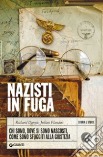 Nazisti in fuga. Chi sono, dove si sono nascosti, come sono sfuggiti alla giustizia libro di Dargie Richard; Flanders Julian