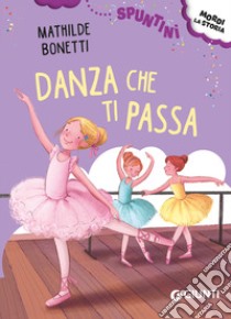 Danza che ti passa! Ediz. ad alta leggibilità libro di Bonetti Mathilde