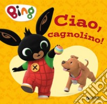 Ciao, cagnolino! Bing. Ediz. a colori libro