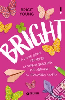 Bright. A volte serve prendere la strada sbagliata... per arrivare al traguardo giusto libro di Young Brigit