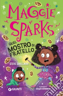 Quel mostro di fratello! Maggie Sparks libro di Smallman Steve; Hernando E. (cur.)