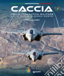 Caccia dell'Aeronautica militare dalle origini ai giorni nostri libro di Cosci Stefano