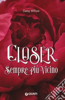 Closer. Sempre più vicino libro di Willow Daisy