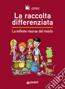 La raccolta differenziata. Le infinite risorse del riciclo libro