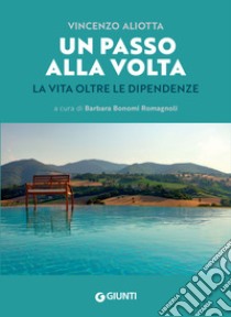 Un passo alla volta. La vita oltre le dipendenze libro di Aliotta Vincenzo; Bonomi Romagnoli B. (cur.)