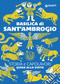 Basilica di Sant'Ambrogio. Storia e capolavori. Guida alla visita. Ediz. illustrata libro di Tessera Miriam