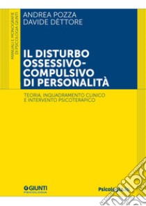 Il disturbo ossessivo-compulsivo di personalità. Teoria, inquadramento clinico e intervento psicoterapico libro di Pozza Andrea; Dèttore Davide