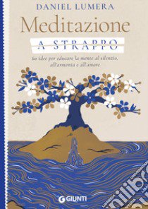 Meditazione a strappo. 60 idee per educare la mente al silenzio, all'armonia e all'amore libro di Lumera Daniel