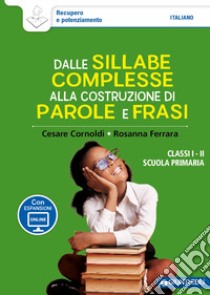 Dalle sillabe complesse alla costruzione di parole e frasi. Classi 1ª e 2ª scuola primaria. Con espansione online libro di Cornoldi Cesare; Ferrara Rosanna