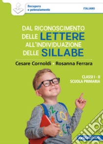 Dal riconoscimento delle lettere all'individuazione delle sillabe. Classi 1ª e 2ª scuola primaria libro di Cornoldi Cesare; Ferrara Rosanna