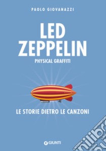 Led Zeppelin. Physical graffiti. Le storie dietro le canzoni libro di Giovanazzi Paolo