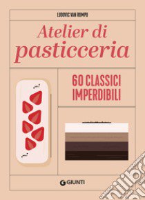 Atelier di pasticceria. 60 classici imperdibili. Ediz. illustrata libro di Van Rompu Ludovic