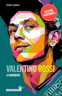 Valentino Rossi. La biografia. Nuova ediz. libro di Barker Stuart