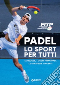 Padel lo sport per tutti. Le regole, i colpi principali, le strategie vincenti libro