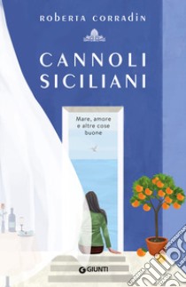 Cannoli siciliani. Mare, amore e altre cose buone libro di Corradin Roberta