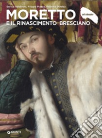 Moretto e il Rinascimento bresciano. Ediz. illustrata libro di Valseriati Enrico; Piazza Filippo; D'Adda Roberta