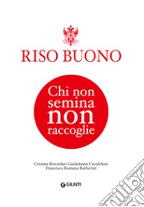 Riso buono. Chi non semina non raccoglie libro di Brizzolari Guidobuono Cavalchini Cristina; Barberini Francesca Romana