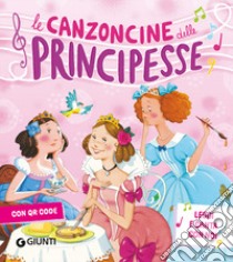 Le canzoncine delle principesse. Leggi e canta con noi. Ediz. a colori. Con QR Code libro di D'Achille Silvia; Nencini Patrizia