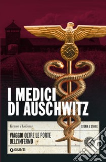 I medici di Auschwitz. Viaggio oltre le porte dell'inferno libro di Halioua Bruno