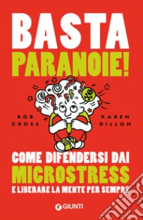 Basta paranoie! Come difendersi dai microstress e liberare la mente per sempre libro di Cross Rob; Dillon Karen