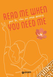 Per te, che sei mia amica. Read me when you need me libro