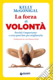 La forza di volontà. Perché è importante e cosa puoi fare per migliorarla libro di McGonigal Kelly