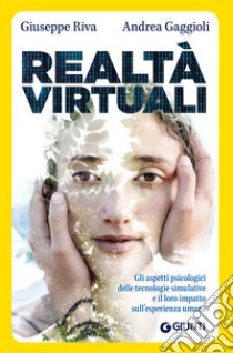 Realtà virtuali. Gli aspetti psicologici delle tecnologie simulative e il loro impatto sull'esperienza umana libro di Riva Giuseppe; Gaggioli Andrea