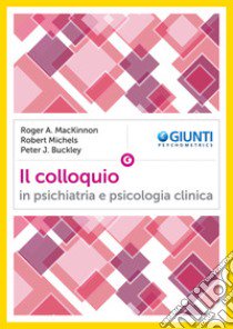 Il colloquio in psichiatria e psicologia clinica libro di MacKinnon Roger A.; Michels Robert; Buckley Peter J.